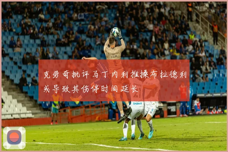 克劳奇批评马丁内利推搡布拉德利或导致其伤停时间延长